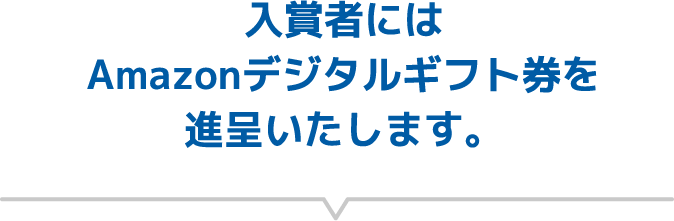 入賞者にはAmazonデジタルギフト券を進呈いたします。